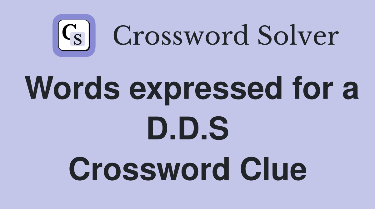Words expressed for a D.D.S. Crossword Clue Answers Crossword Solver
